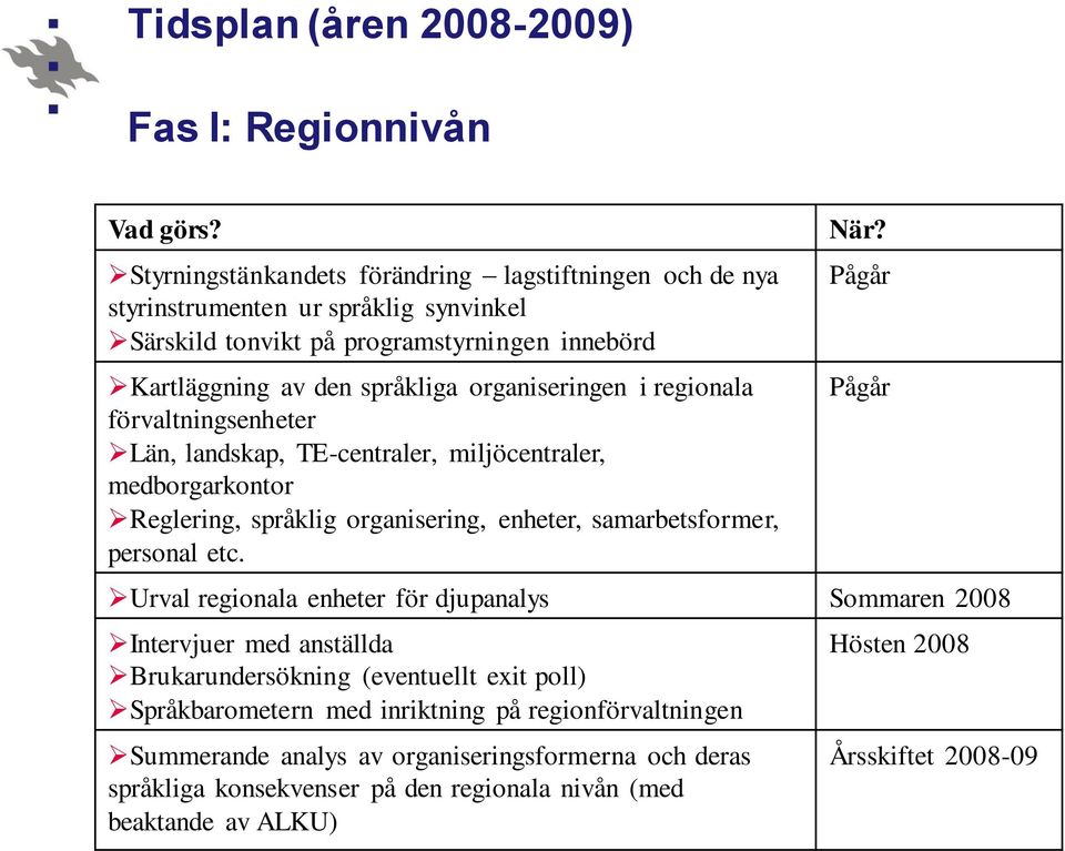 i regionala förvaltningsenheter Län, landskap, TE-centraler, miljöcentraler, medborgarkontor Reglering, språklig organisering, enheter, samarbetsformer, personal etc. När?