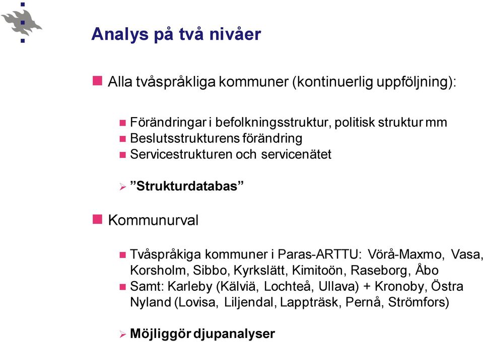 Tvåspråkiga kommuner i Paras-ARTTU: Vörå-Maxmo, Vasa, Korsholm, Sibbo, Kyrkslätt, Kimitoön, Raseborg, Åbo Samt: