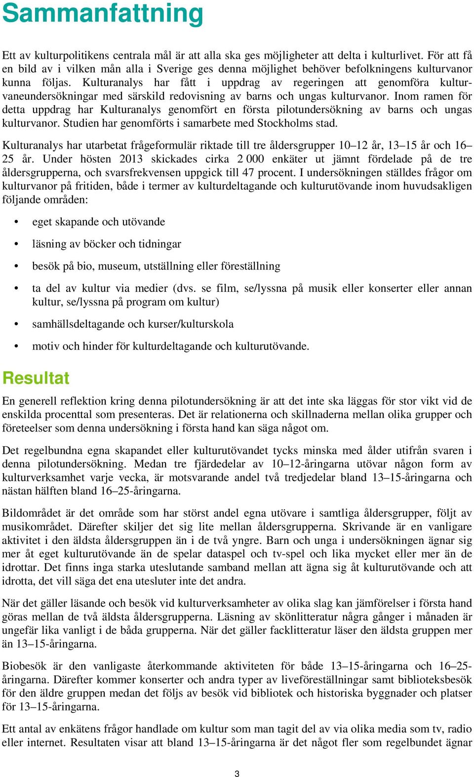 Kulturanalys har fått i uppdrag av regeringen att genomföra kulturvaneundersökningar med särskild redovisning av barns och ungas kulturvanor.