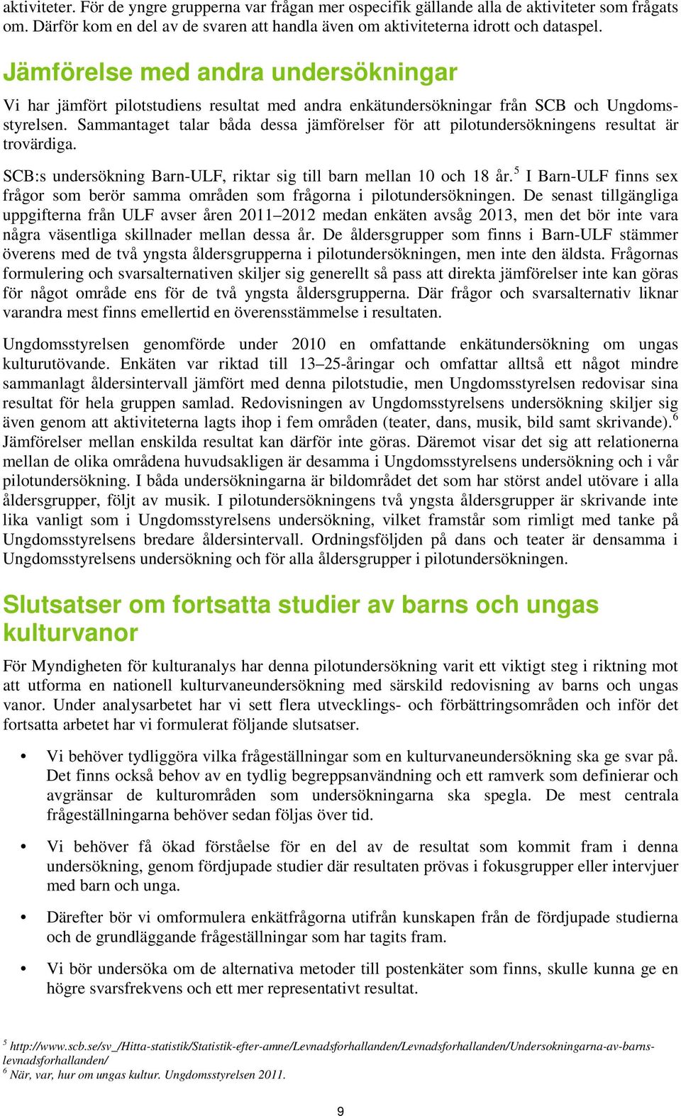 Sammantaget talar båda dessa jämförelser för att pilotundersökningens resultat är trovärdiga. SCB:s undersökning Barn-ULF, riktar sig till barn mellan 10 och 18 år.