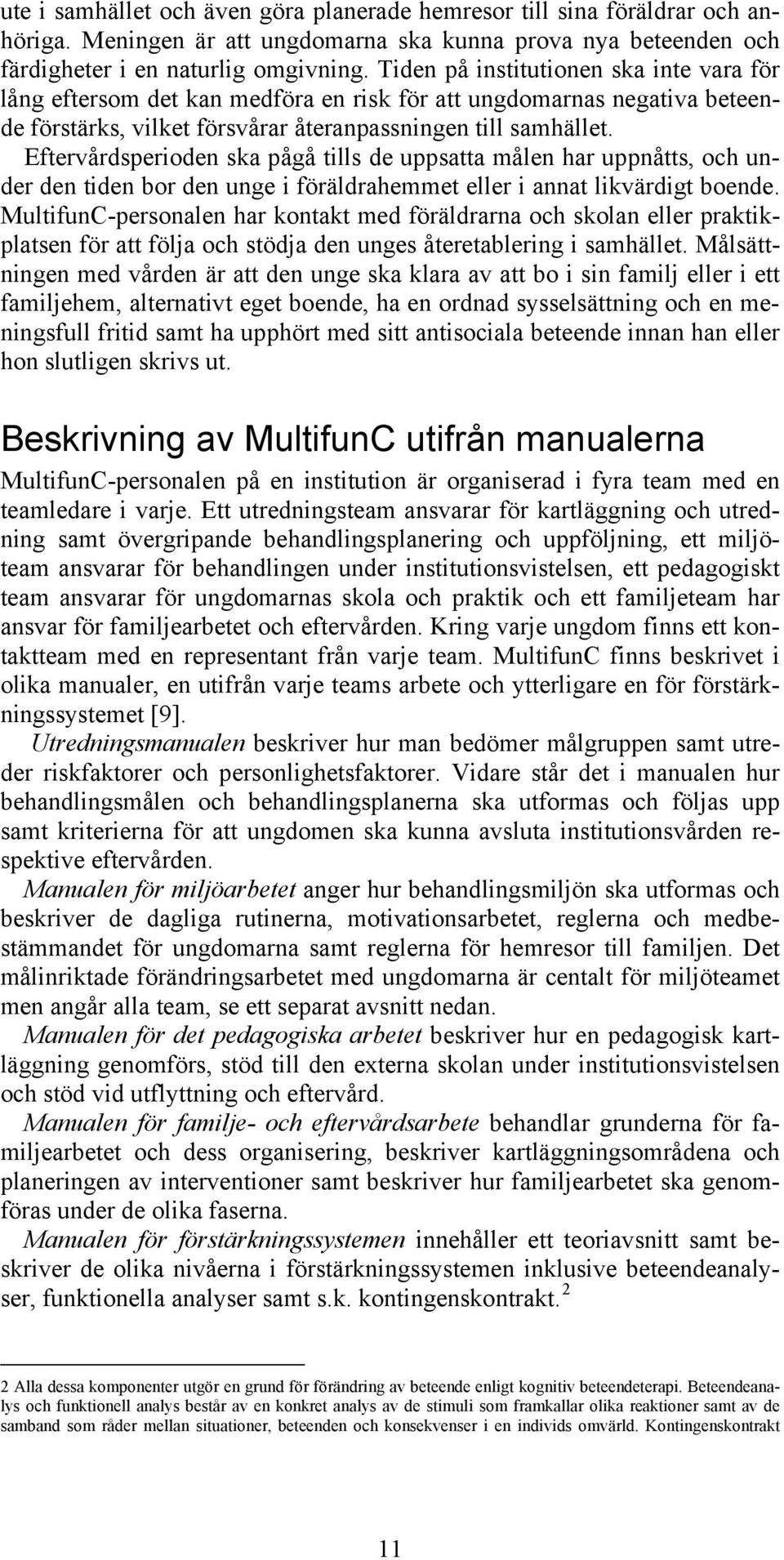 Eftervårdsperioden ska pågå tills de uppsatta målen har uppnåtts, och under den tiden bor den unge i föräldrahemmet eller i annat likvärdigt boende.