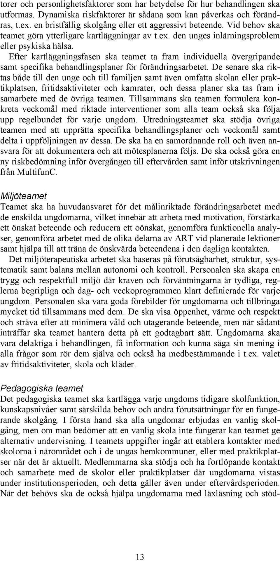 Efter kartläggningsfasen ska teamet ta fram individuella övergripande samt specifika behandlingsplaner för förändringsarbetet.