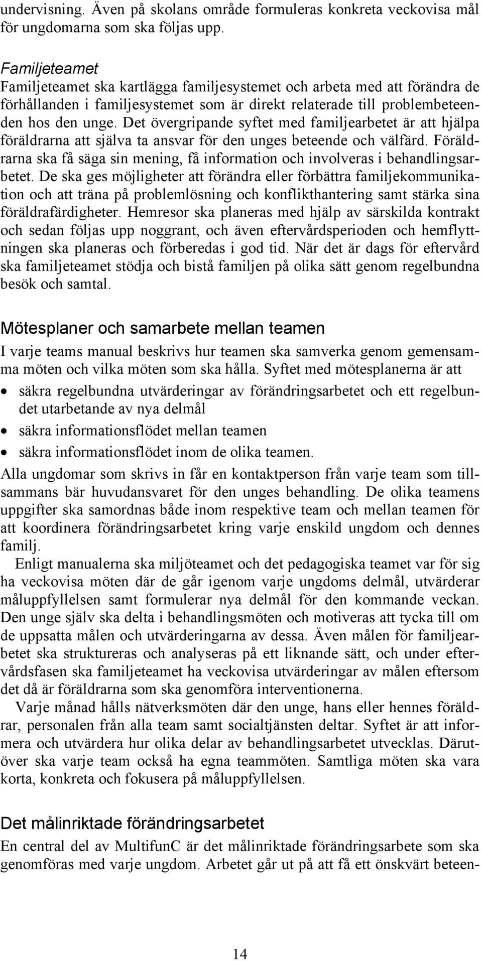 Det övergripande syftet med familjearbetet är att hjälpa föräldrarna att själva ta ansvar för den unges beteende och välfärd.