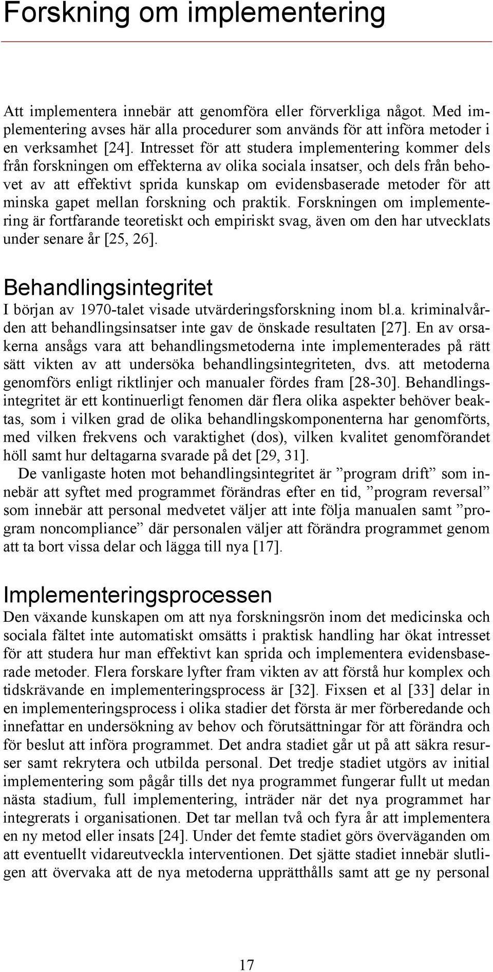 minska gapet mellan forskning och praktik. Forskningen om implementering är fortfarande teoretiskt och empiriskt svag, även om den har utvecklats under senare år [25, 26].