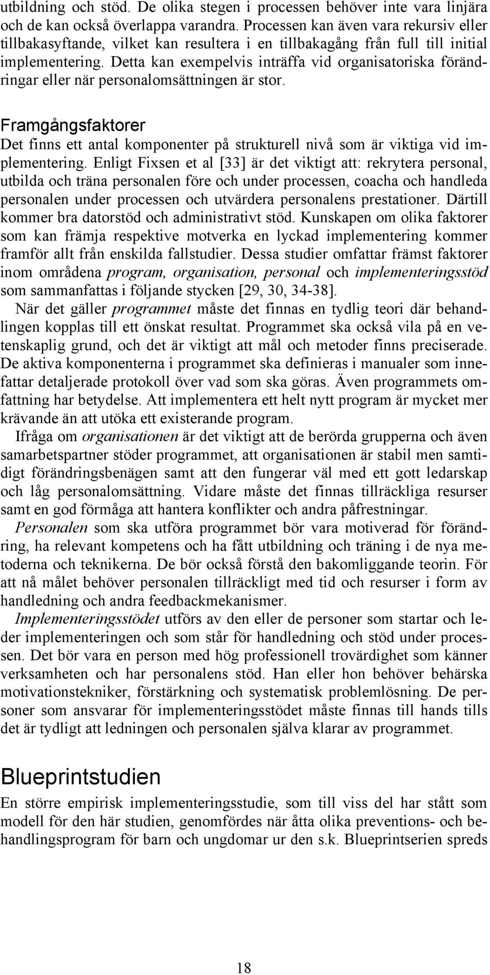 Detta kan exempelvis inträffa vid organisatoriska förändringar eller när personalomsättningen är stor.