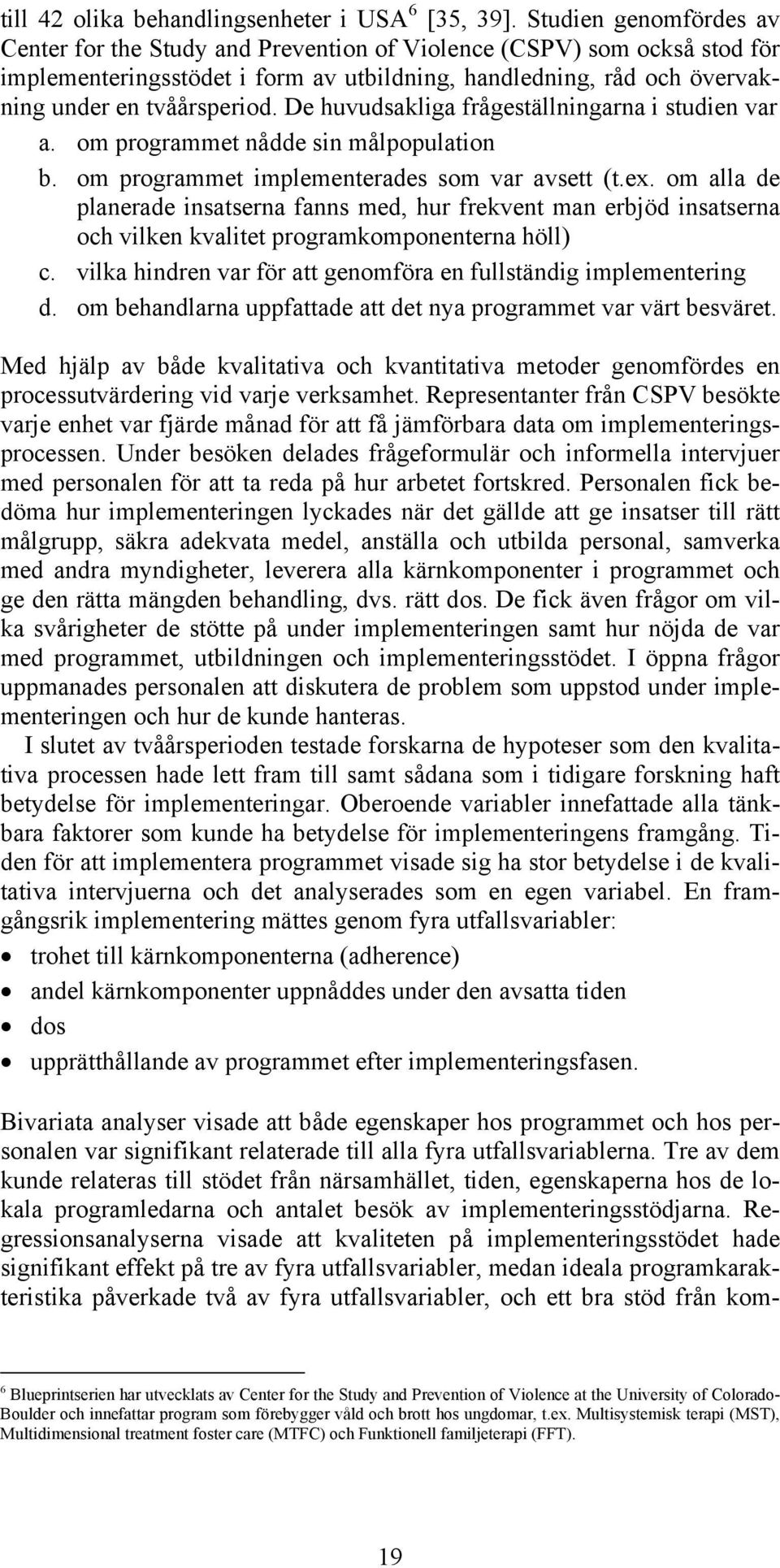 De huvudsakliga frågeställningarna i studien var a. om programmet nådde sin målpopulation b. om programmet implementerades som var avsett (t.ex.