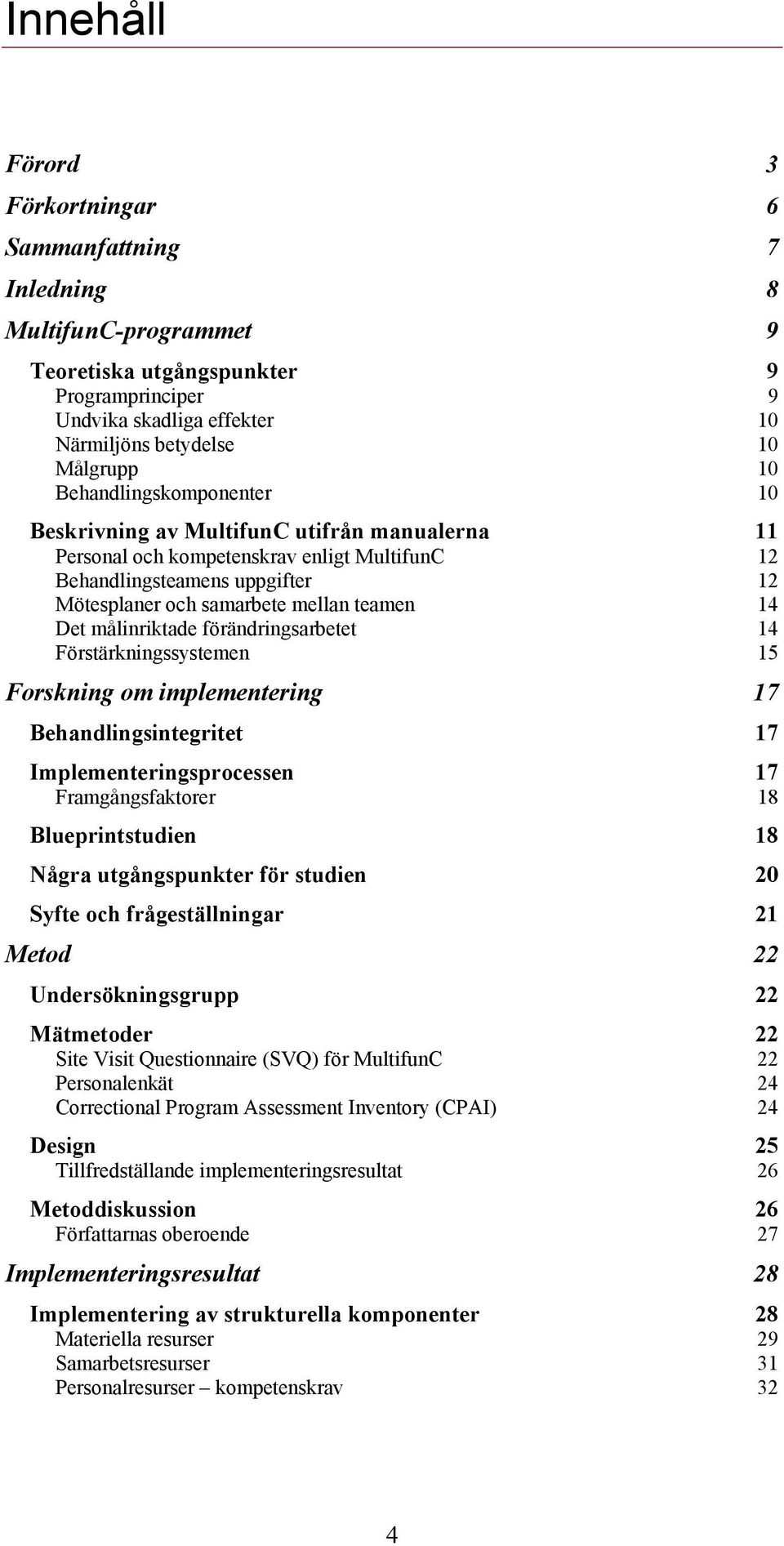 målinriktade förändringsarbetet 14 Förstärkningssystemen 15 Forskning om implementering 17 Behandlingsintegritet 17 Implementeringsprocessen 17 Framgångsfaktorer 18 Blueprintstudien 18 Några