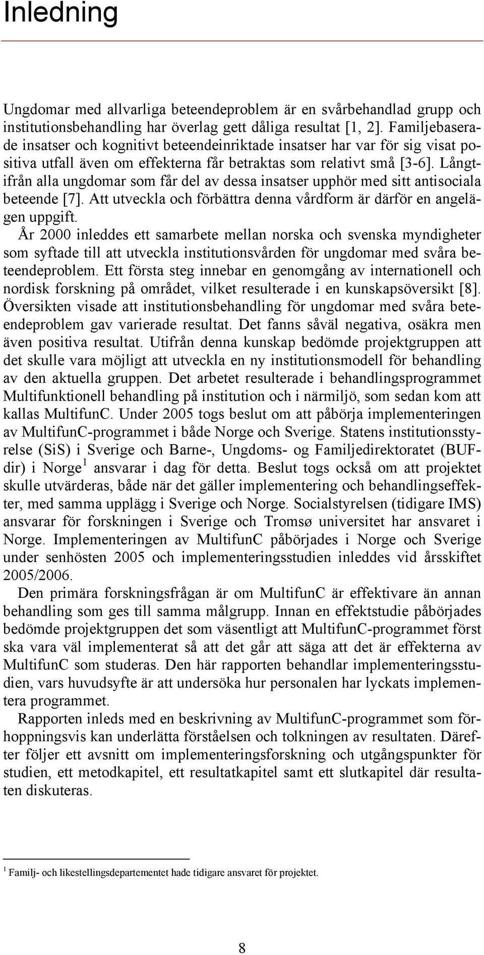 Långtifrån alla ungdomar som får del av dessa insatser upphör med sitt antisociala beteende [7]. Att utveckla och förbättra denna vårdform är därför en angelägen uppgift.