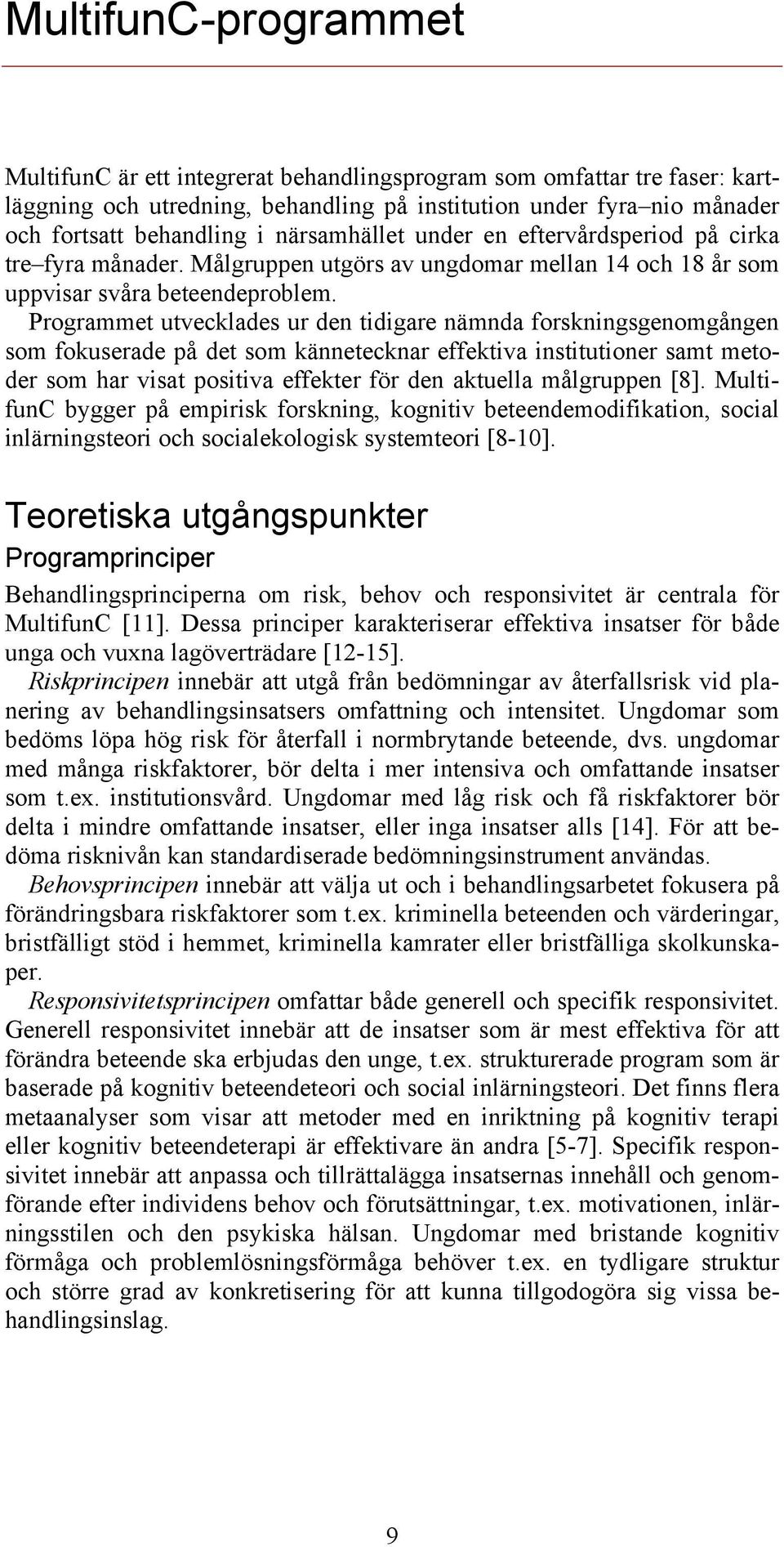 Programmet utvecklades ur den tidigare nämnda forskningsgenomgången som fokuserade på det som kännetecknar effektiva institutioner samt metoder som har visat positiva effekter för den aktuella