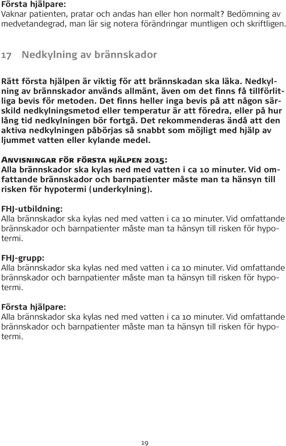 Det finns heller inga bevis på att någon särskild nedkylningsmetod eller temperatur är att föredra, eller på hur lång tid nedkylningen bör fortgå.