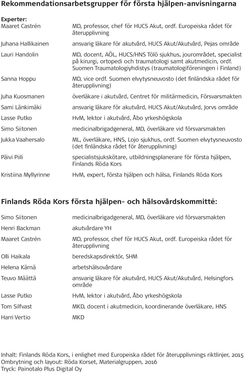 Europeiska rådet för återupplivning ansvarig läkare för akutvård, HUCS Akut/Akutvård, Pejas område MD, docent, AÖL, HUCS/HNS Tölö sjukhus, jourområdet, specialist på kirurgi, ortopedi och