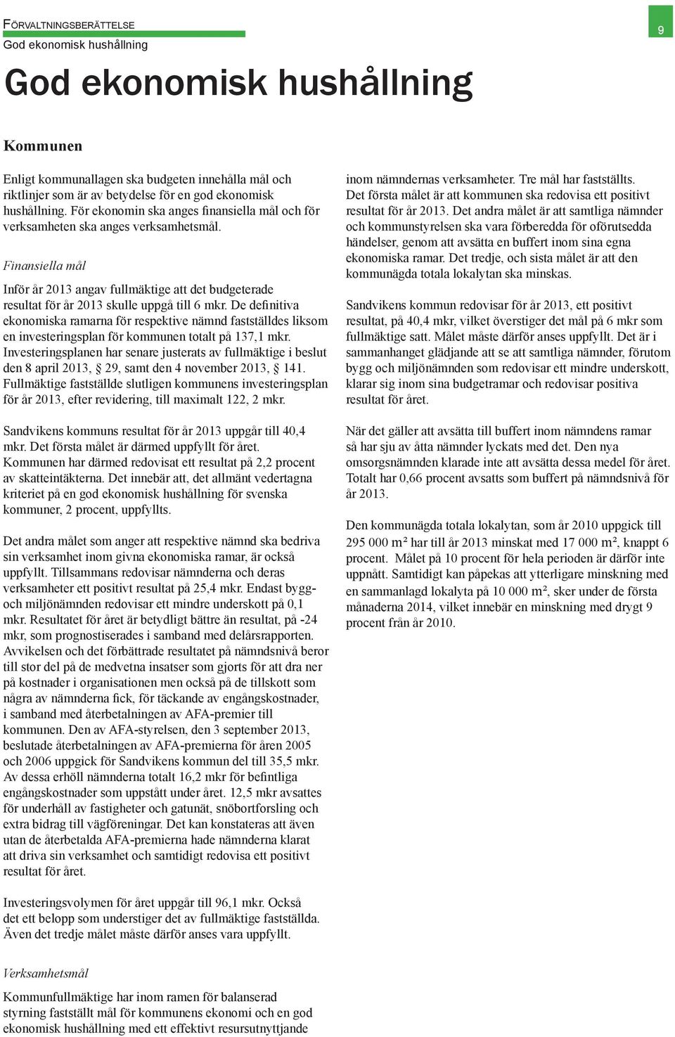 Finansiella mål Inför år 2013 angav fullmäktige att det budgeterade resultat för år 2013 skulle uppgå till 6 mkr.