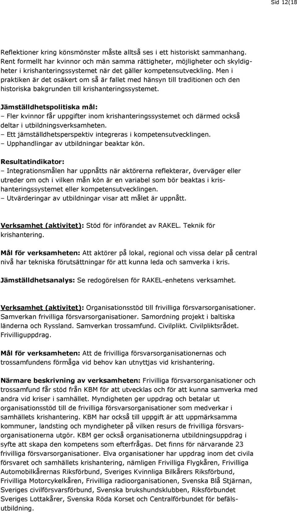 Men i praktiken är det osäkert om så är fallet med hänsyn till traditionen och den historiska bakgrunden till krishanteringssystemet.