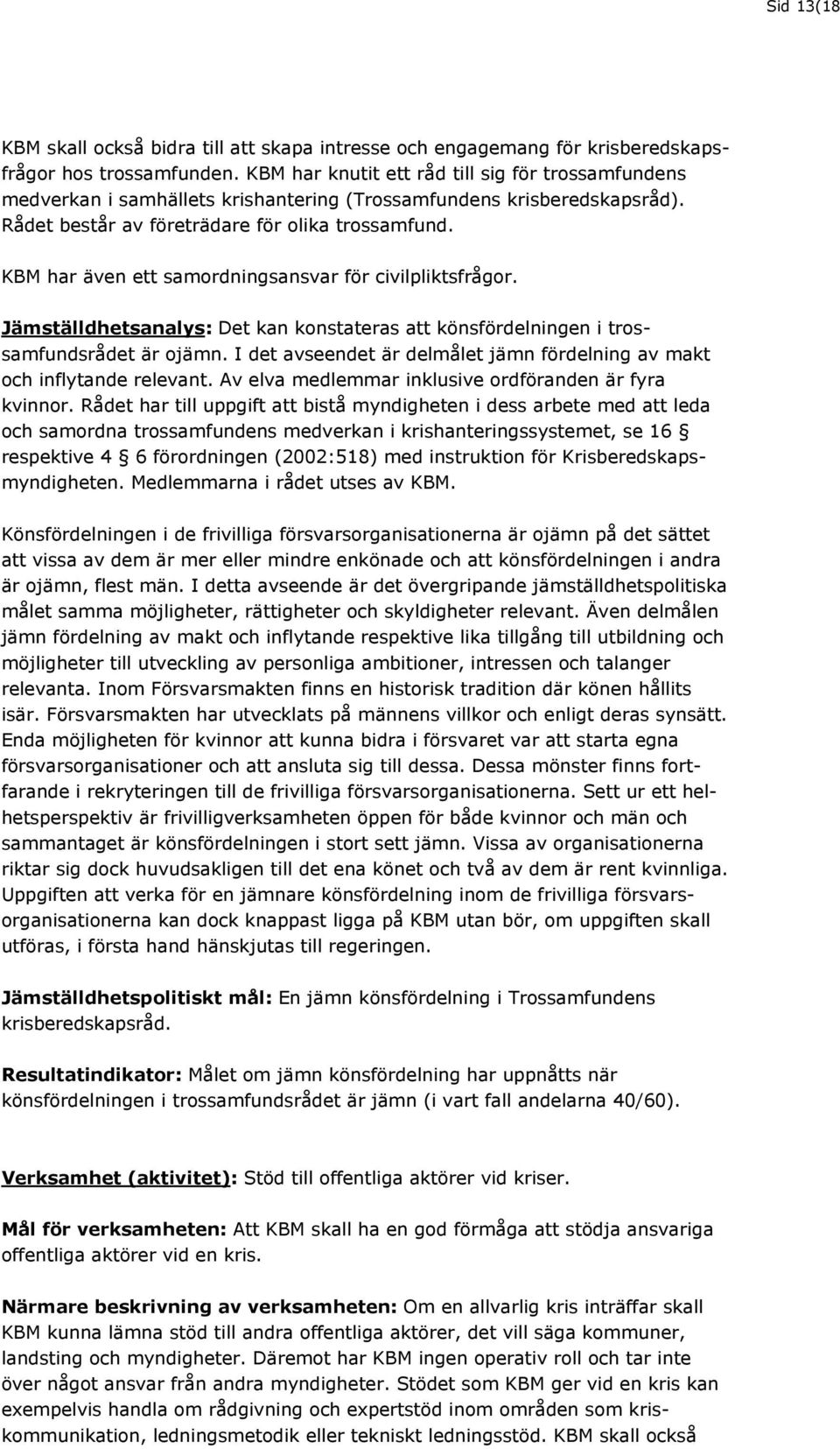 KBM har även ett samordningsansvar för civilpliktsfrågor. Jämställdhetsanalys: Det kan konstateras att könsfördelningen i trossamfundsrådet är ojämn.