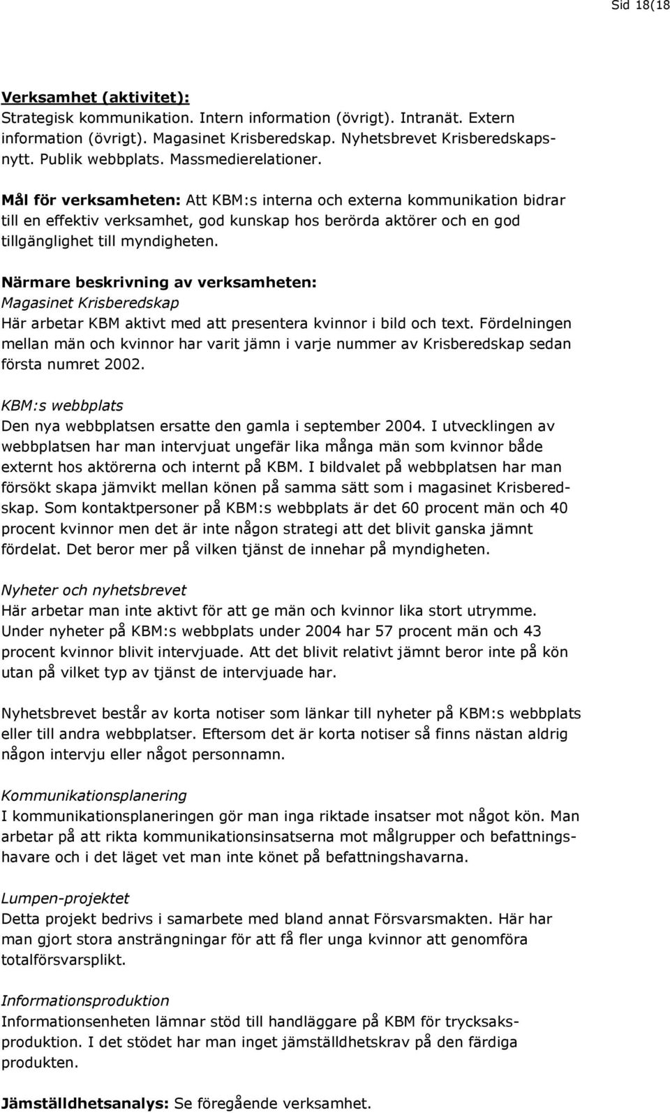 Mål för verksamheten: Att KBM:s interna och externa kommunikation bidrar till en effektiv verksamhet, god kunskap hos berörda aktörer och en god tillgänglighet till myndigheten.