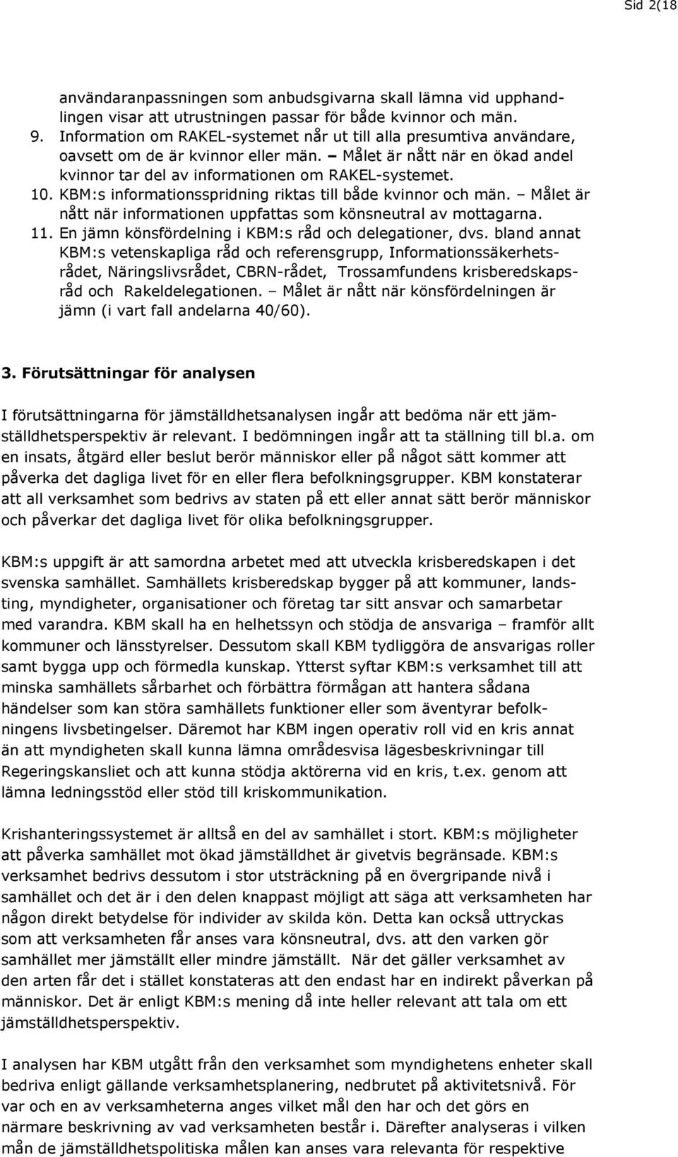 KBM:s informationsspridning riktas till både kvinnor och män. Målet är nått när informationen uppfattas som könsneutral av mottagarna. 11. En jämn könsfördelning i KBM:s råd och delegationer, dvs.