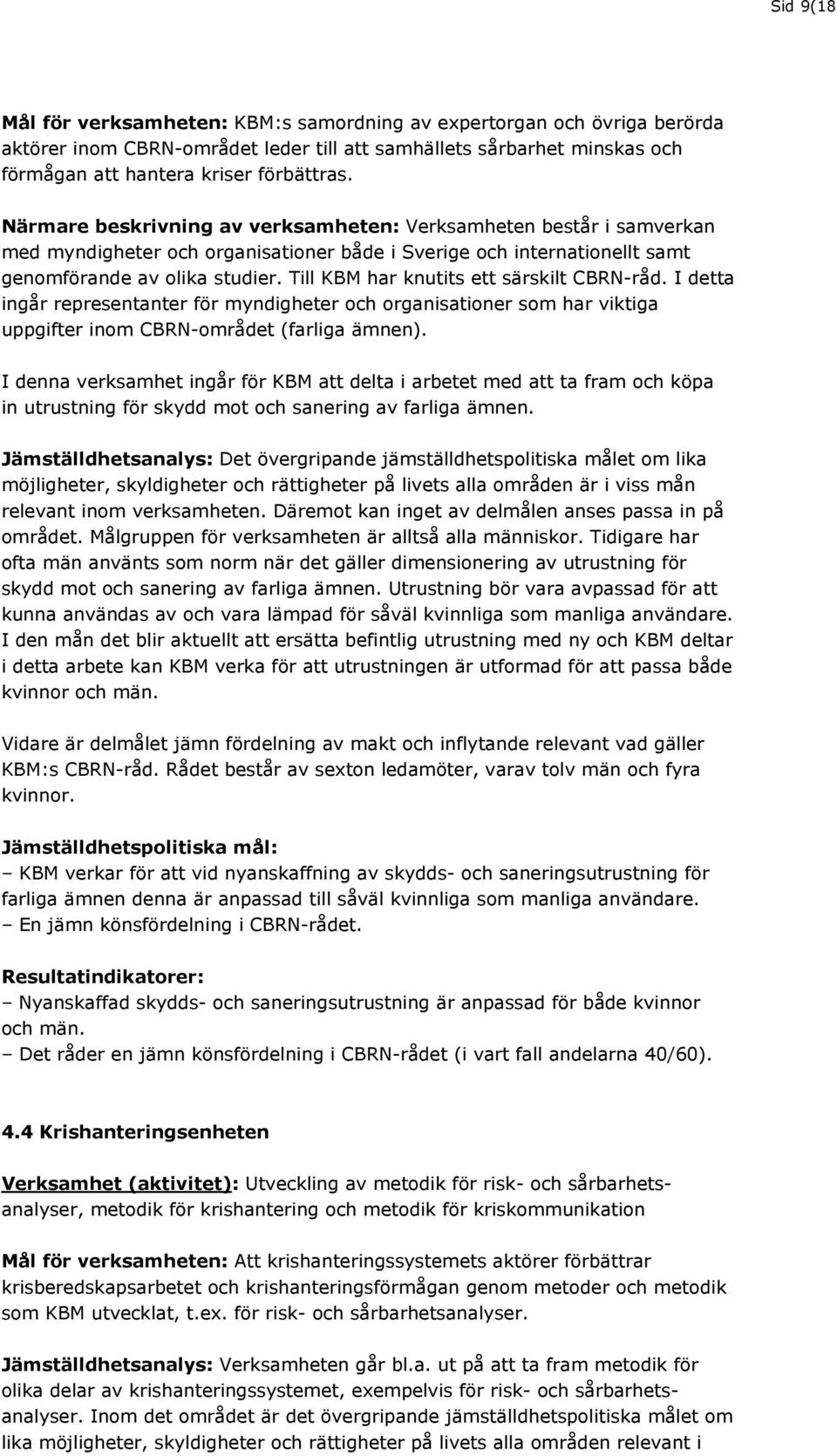 Till KBM har knutits ett särskilt CBRN-råd. I detta ingår representanter för myndigheter och organisationer som har viktiga uppgifter inom CBRN-området (farliga ämnen).