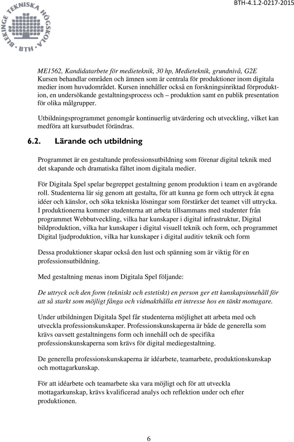 Utbildningsprogrammet genomgår kontinuerlig utvärdering och utveckling, vilket kan medföra att kursutbudet förändras. 6.2.