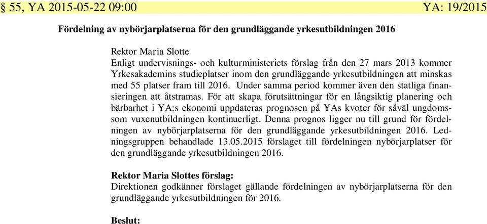 För att skapa förutsättningar för en långsiktig planering och bärbarhet i YA:s ekonomi uppdateras prognosen på YAs kvoter för såväl ungdomssom vuxenutbildningen kontinuerligt.