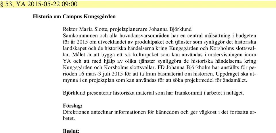 k kulturpaket som kan användas i undervisningen inom YA och att med hjälp av olika tjänster synliggöra de historiska händelserna kring Kungsgården och Korsholms slottsvallar.