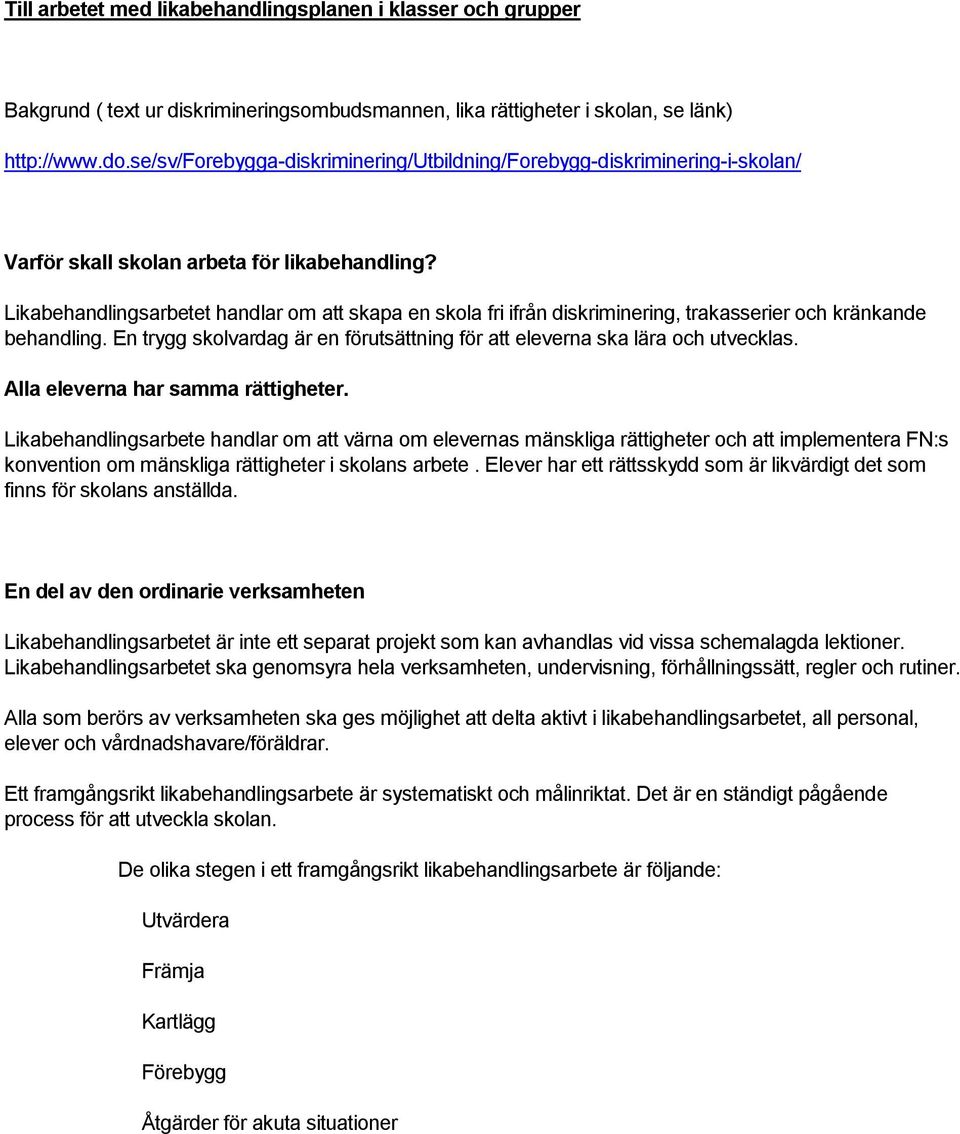 Likabehandlingsarbetet handlar om att skapa en skola fri ifrån diskriminering, trakasserier och kränkande behandling. En trygg skolvardag är en förutsättning för att eleverna ska lära och utvecklas.