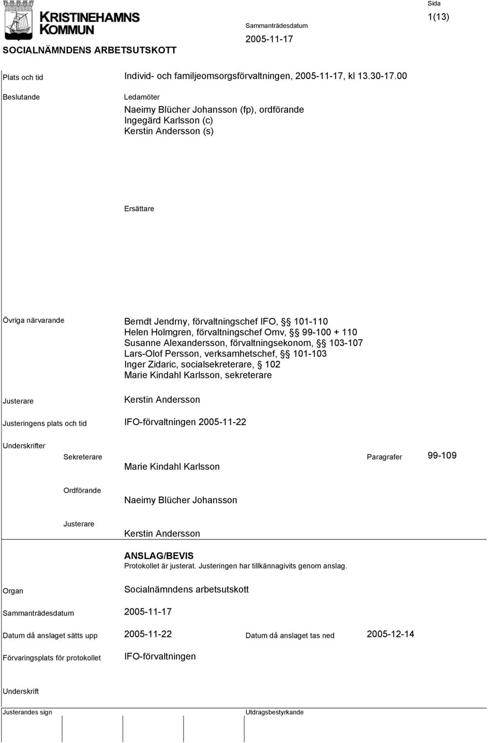 förvaltningschef Omv, 99-100 + 110 Susanne Alexandersson, förvaltningsekonom, 103-107 Lars-Olof Persson, verksamhetschef, 101-103 Inger Zidaric, socialsekreterare, 102 Marie Kindahl Karlsson,