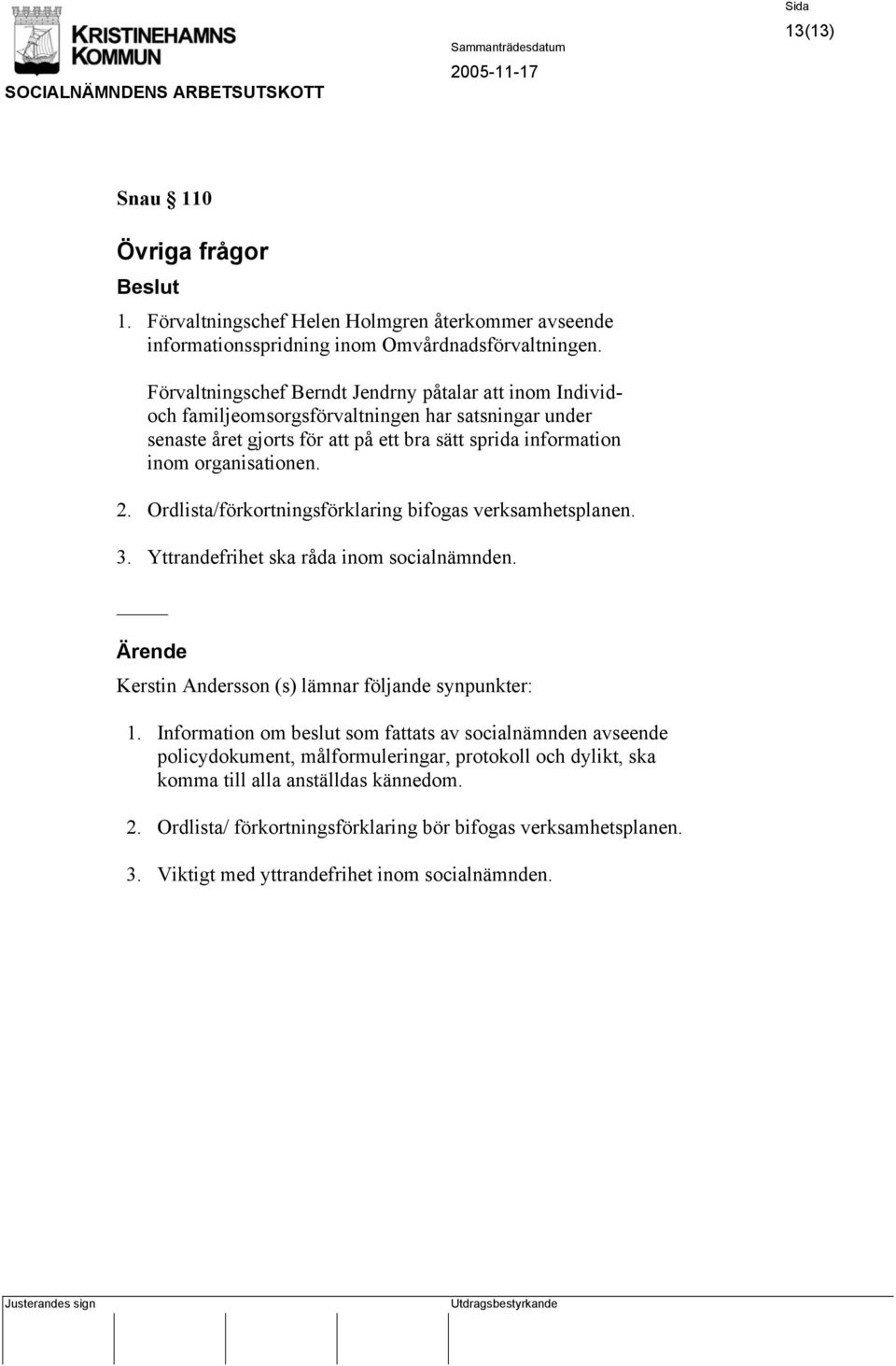 2. Ordlista/förkortningsförklaring bifogas verksamhetsplanen. 3. Yttrandefrihet ska råda inom socialnämnden. Kerstin Andersson (s) lämnar följande synpunkter: 1.