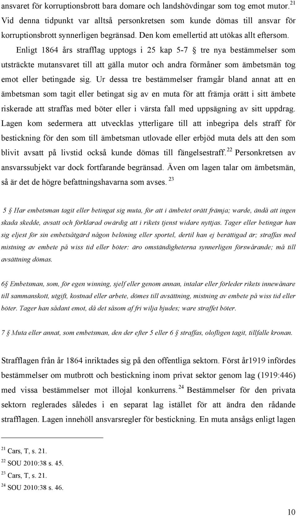 Enligt 1864 års strafflag upptogs i 25 kap 5-7 tre nya bestämmelser som utsträckte mutansvaret till att gälla mutor och andra förmåner som ämbetsmän tog emot eller betingade sig.