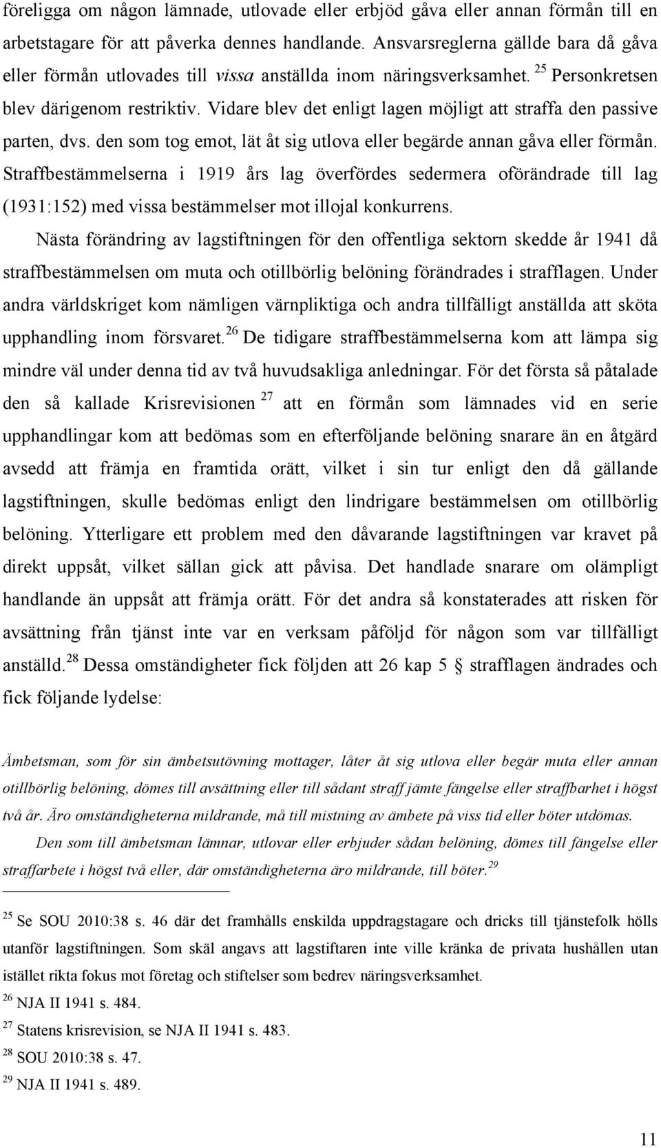 Vidare blev det enligt lagen möjligt att straffa den passive parten, dvs. den som tog emot, lät åt sig utlova eller begärde annan gåva eller förmån.