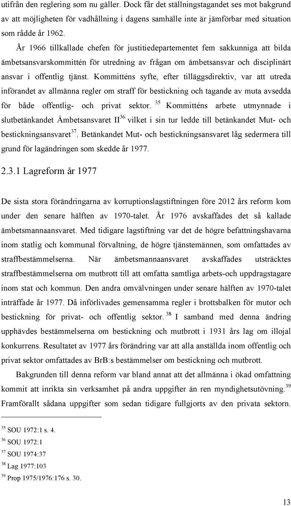 Kommitténs syfte, efter tilläggsdirektiv, var att utreda införandet av allmänna regler om straff för bestickning och tagande av muta avsedda för både offentlig- och privat sektor.