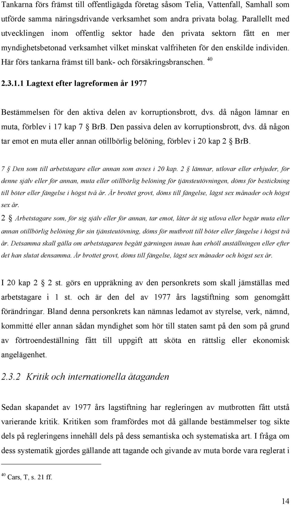 Här förs tankarna främst till bank- och försäkringsbranschen. 40 2.3.1.1 Lagtext efter lagreformen år 1977 Bestämmelsen för den aktiva delen av korruptionsbrott, dvs.