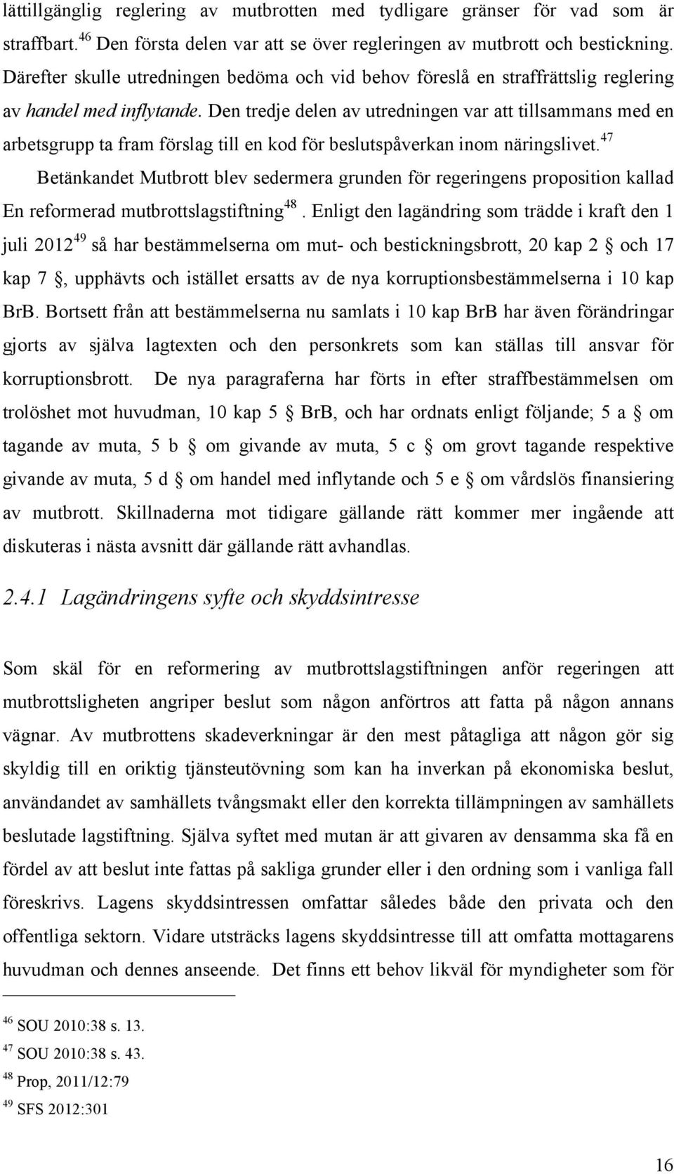 Den tredje delen av utredningen var att tillsammans med en arbetsgrupp ta fram förslag till en kod för beslutspåverkan inom näringslivet.