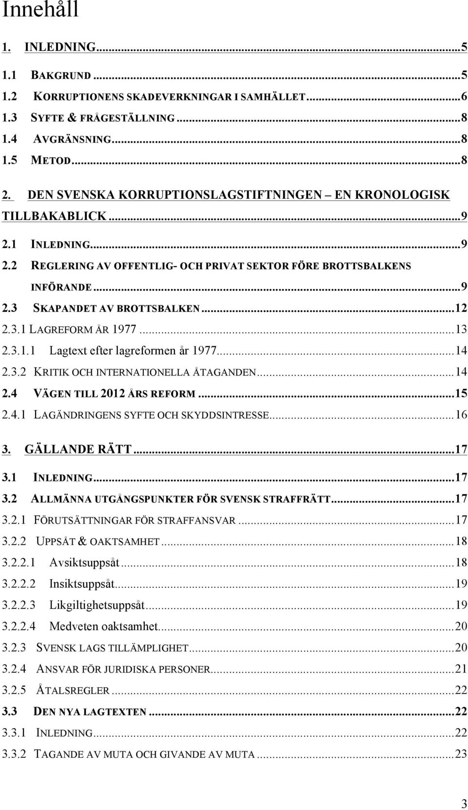 .. 12 2.3.1 LAGREFORM ÅR 1977... 13 2.3.1.1 Lagtext efter lagreformen år 1977... 14 2.3.2 KRITIK OCH INTERNATIONELLA ÅTAGANDEN... 14 2.4 VÄGEN TILL 2012 ÅRS REFORM... 15 2.4.1 LAGÄNDRINGENS SYFTE OCH SKYDDSINTRESSE.