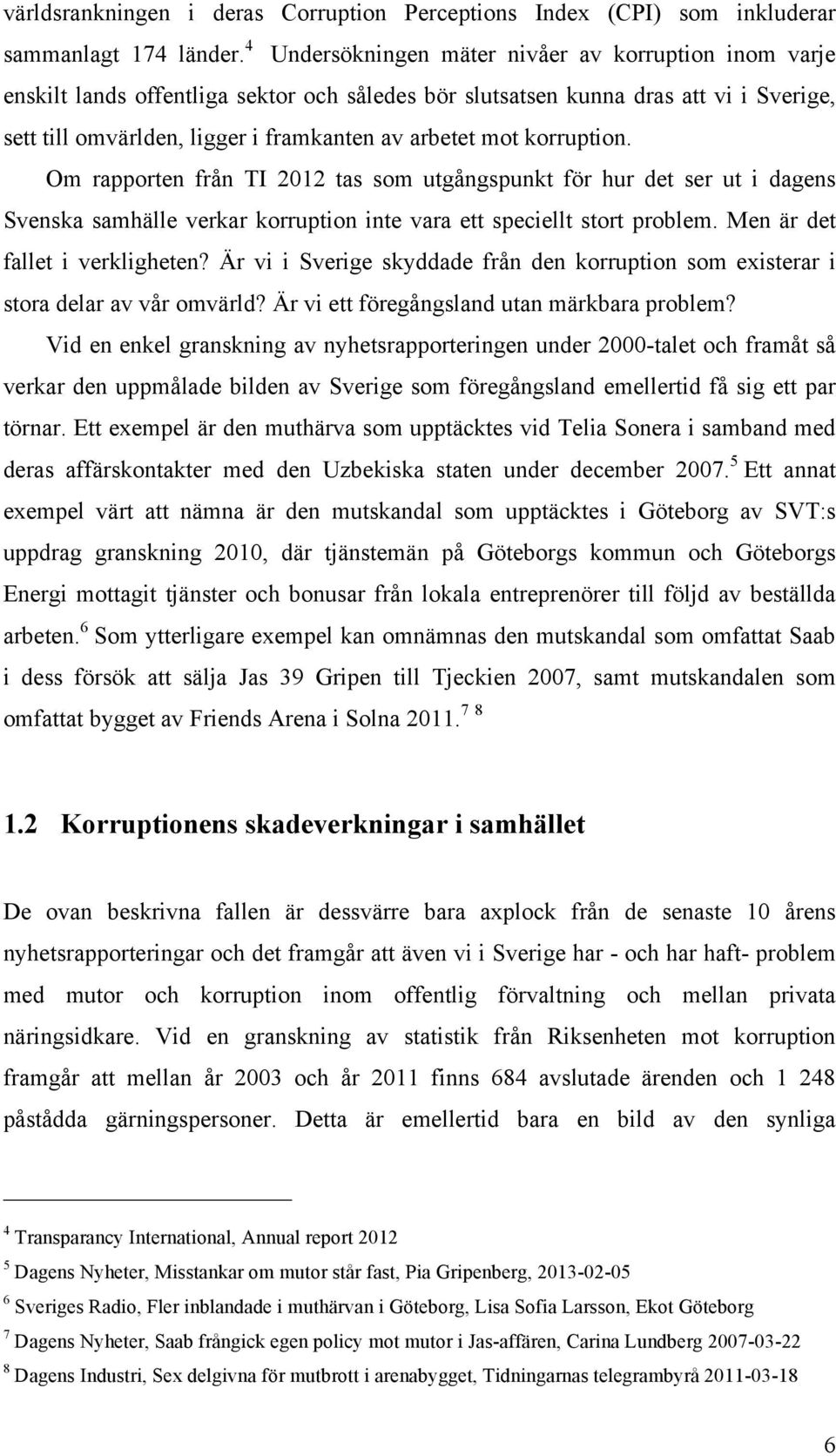 korruption. Om rapporten från TI 2012 tas som utgångspunkt för hur det ser ut i dagens Svenska samhälle verkar korruption inte vara ett speciellt stort problem. Men är det fallet i verkligheten?