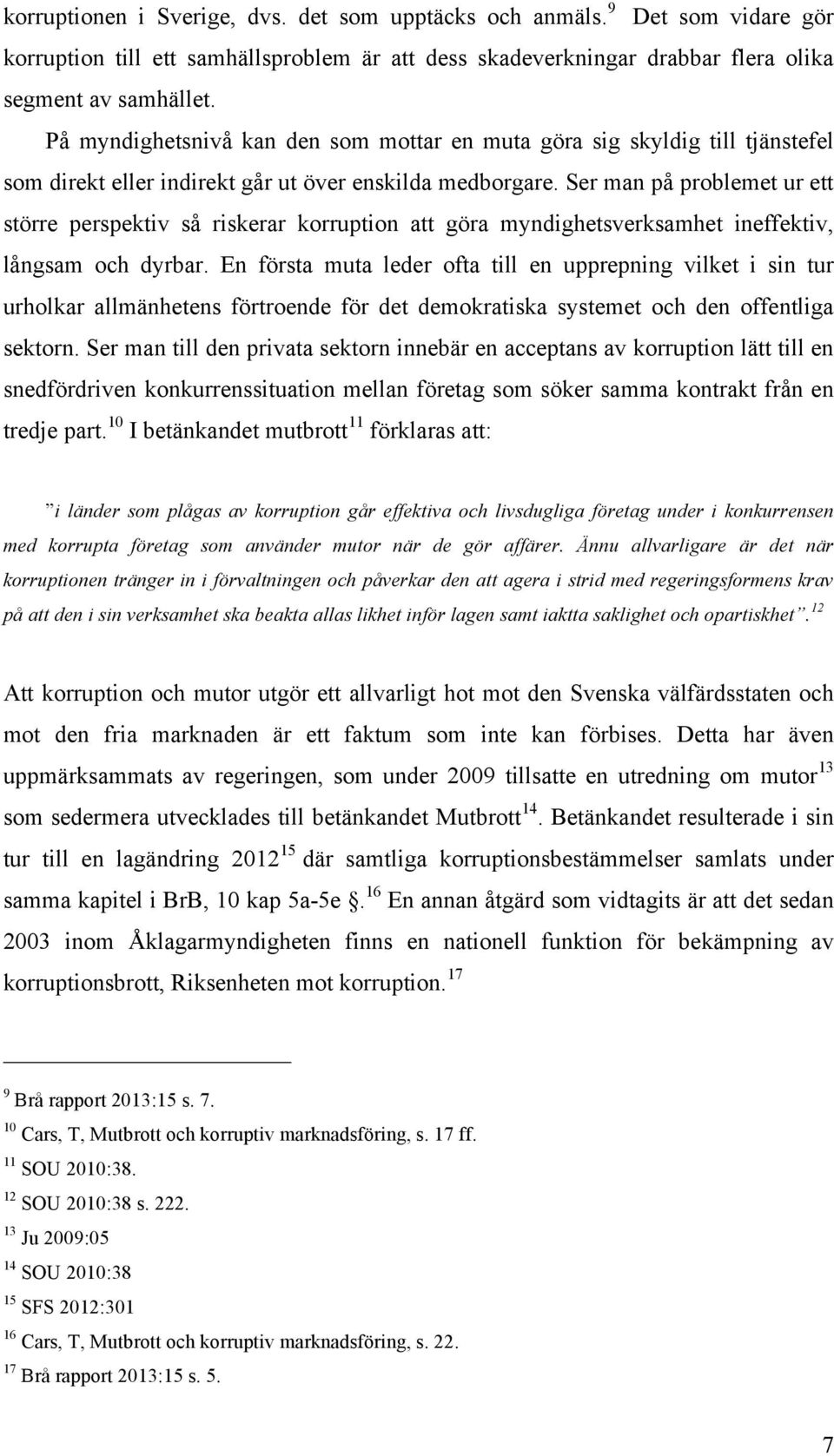 Ser man på problemet ur ett större perspektiv så riskerar korruption att göra myndighetsverksamhet ineffektiv, långsam och dyrbar.