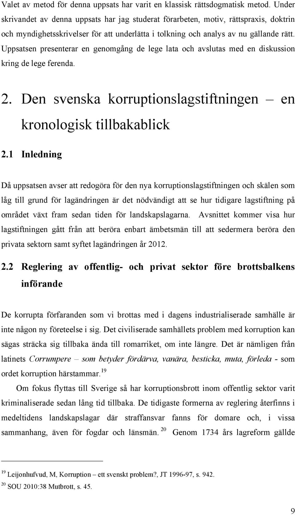 Uppsatsen presenterar en genomgång de lege lata och avslutas med en diskussion kring de lege ferenda. 2. Den svenska korruptionslagstiftningen en kronologisk tillbakablick 2.