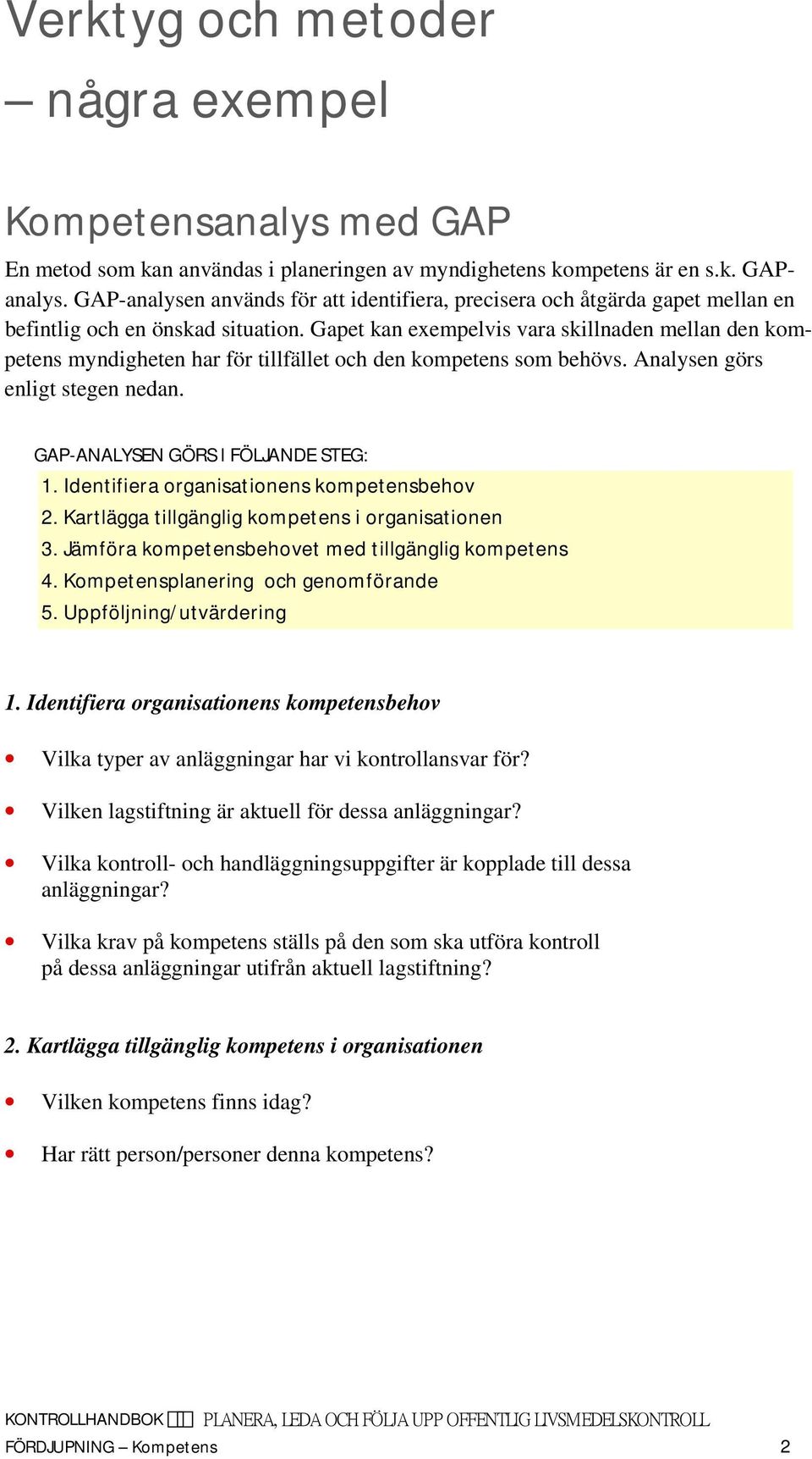 Gapet kan exempelvis vara skillnaden mellan den kompetens myndigheten har för tillfället och den kompetens som behövs. Analysen görs enligt stegen nedan. GAP-ANALYSEN GÖRS I FÖLJANDE STEG: 1.