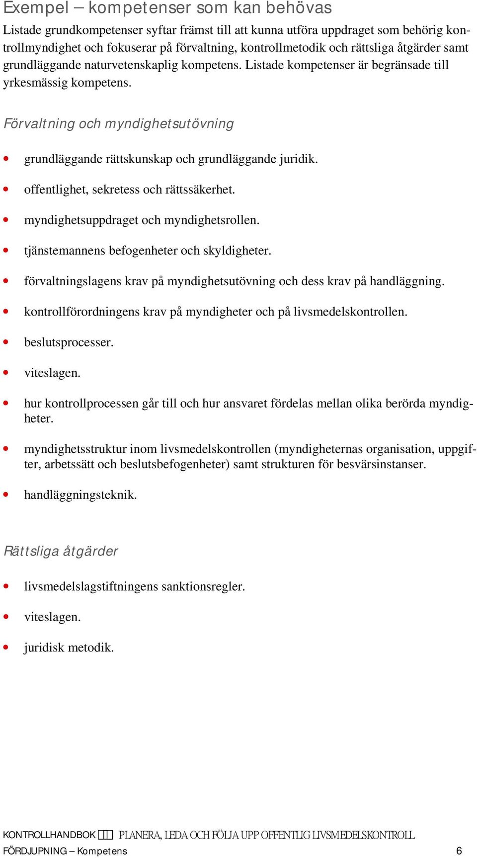 Förvaltning och myndighetsutövning grundläggande rättskunskap och grundläggande juridik. offentlighet, sekretess och rättssäkerhet. myndighetsuppdraget och myndighetsrollen.