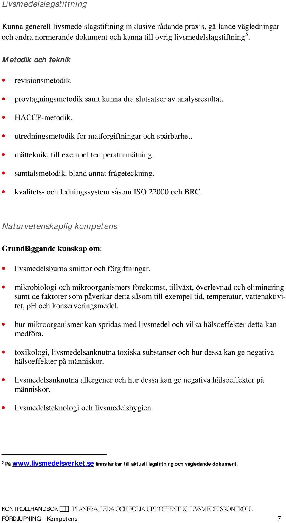 mätteknik, till exempel temperaturmätning. samtalsmetodik, bland annat frågeteckning. kvalitets- och ledningssystem såsom ISO 22000 och BRC.