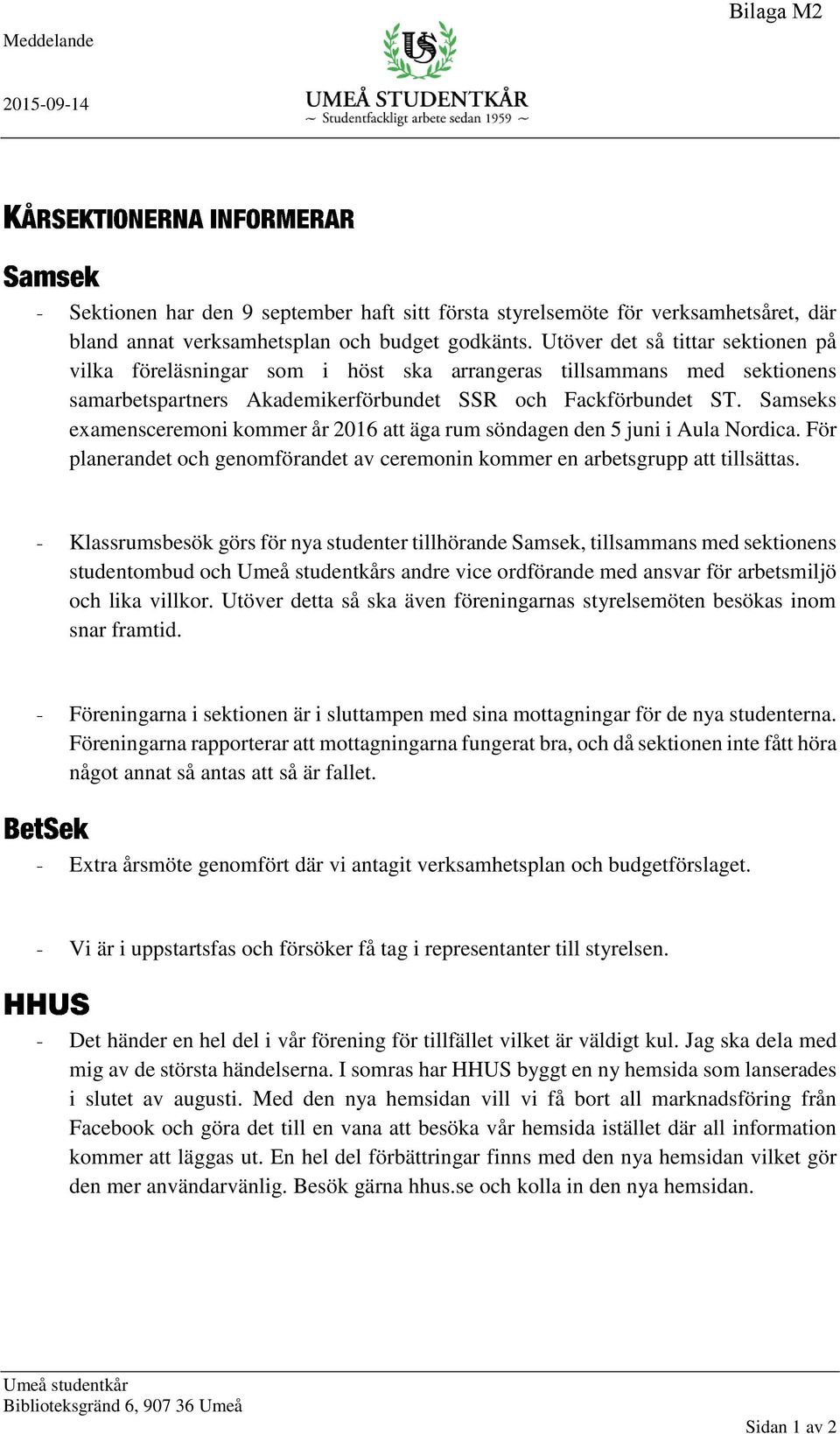 Samseks examensceremoni kommer år 2016 att äga rum söndagen den 5 juni i Aula Nordica. För planerandet och genomförandet av ceremonin kommer en arbetsgrupp att tillsättas.