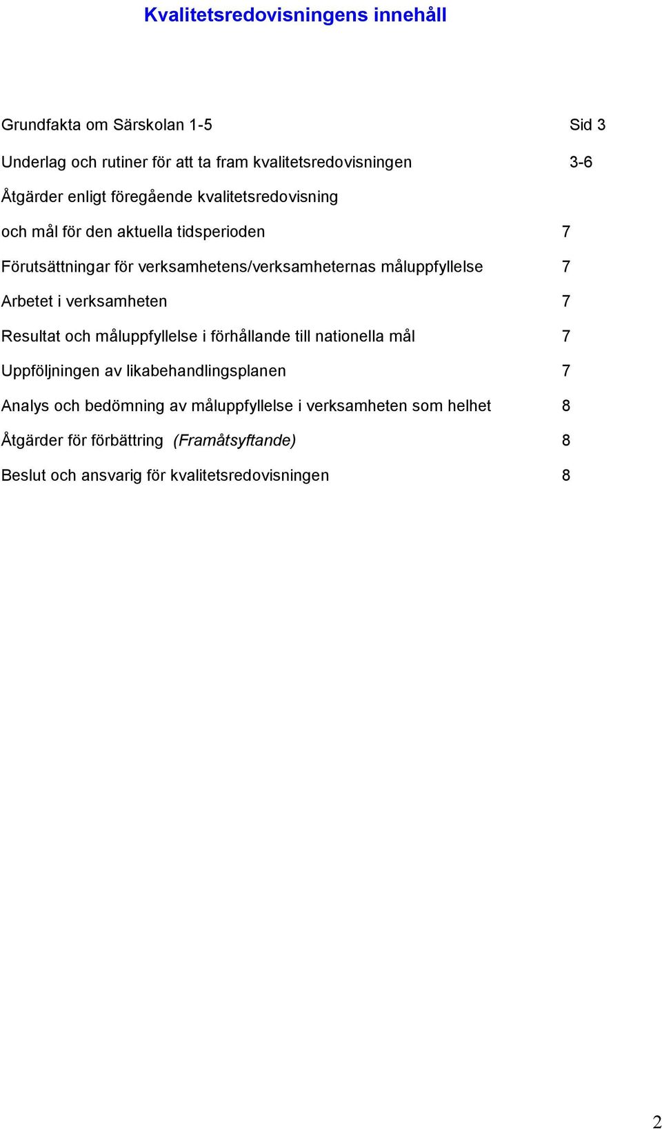 7 Arbetet i verksamheten 7 Resultat och måluppfyllelse i förhållande till nationella mål 7 Uppföljningen av likabehandlingsplanen 7 Analys och