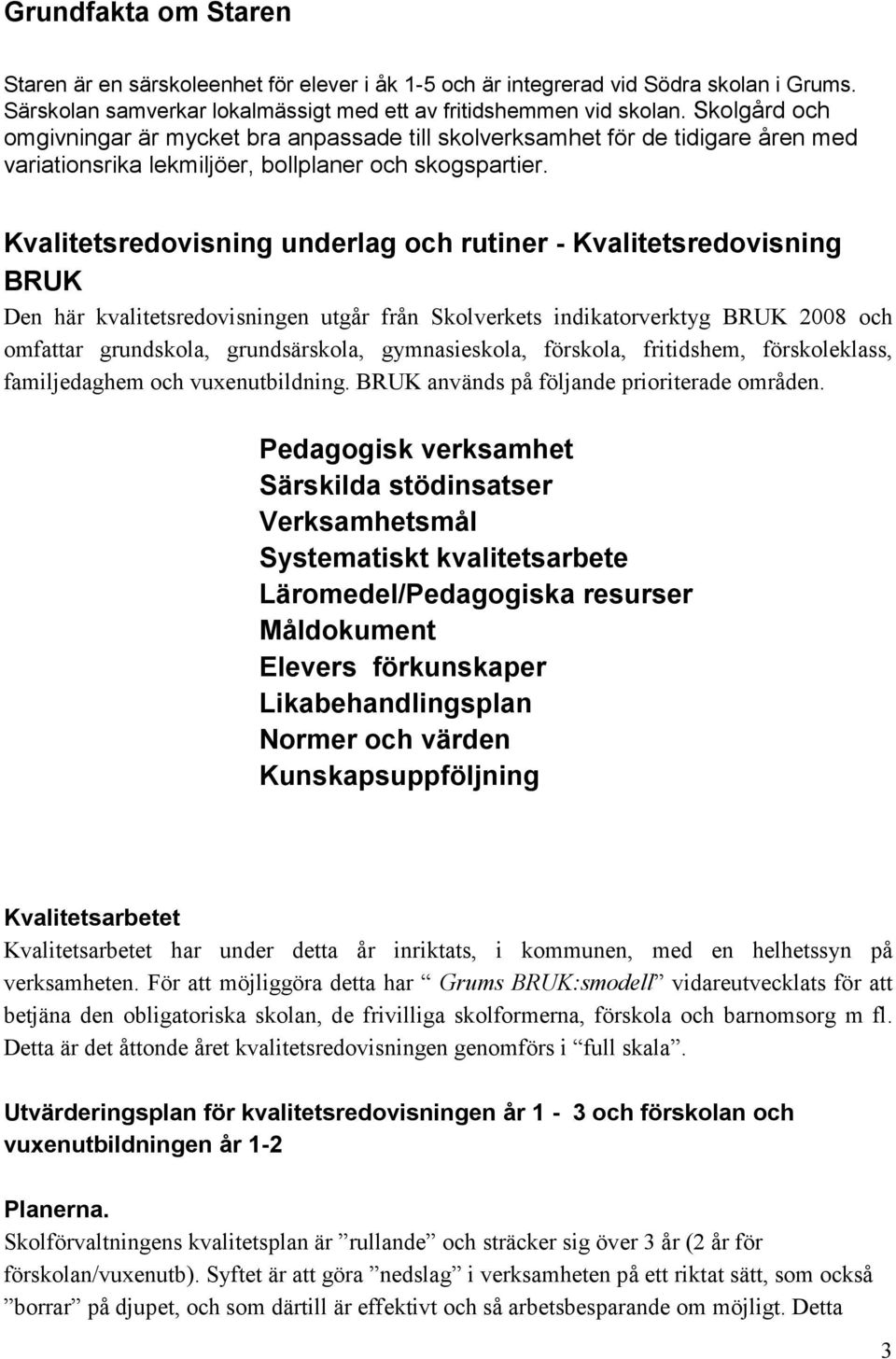 Kvalitetsredovisning underlag och rutiner - Kvalitetsredovisning BRUK Den här kvalitetsredovisningen utgår från Skolverkets indikatorverktyg BRUK 2008 och omfattar grundskola, grundsärskola,