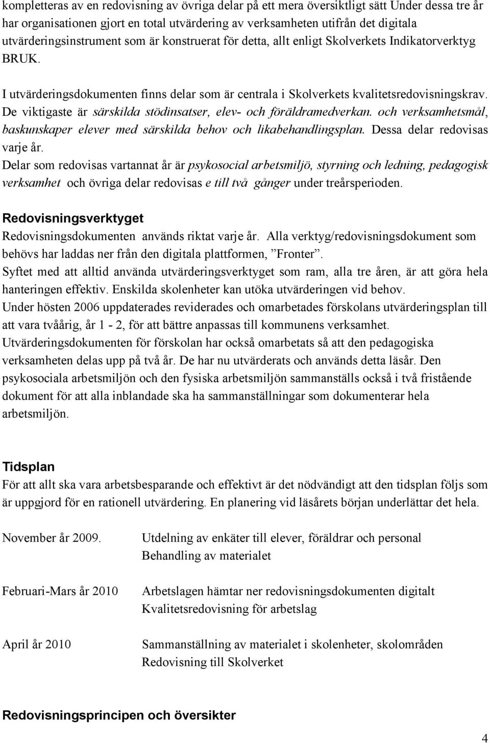 De viktigaste är särskilda stödinsatser, elev- och föräldramedverkan. och verksamhetsmål, baskunskaper elever med särskilda behov och likabehandlingsplan. Dessa delar redovisas varje år.