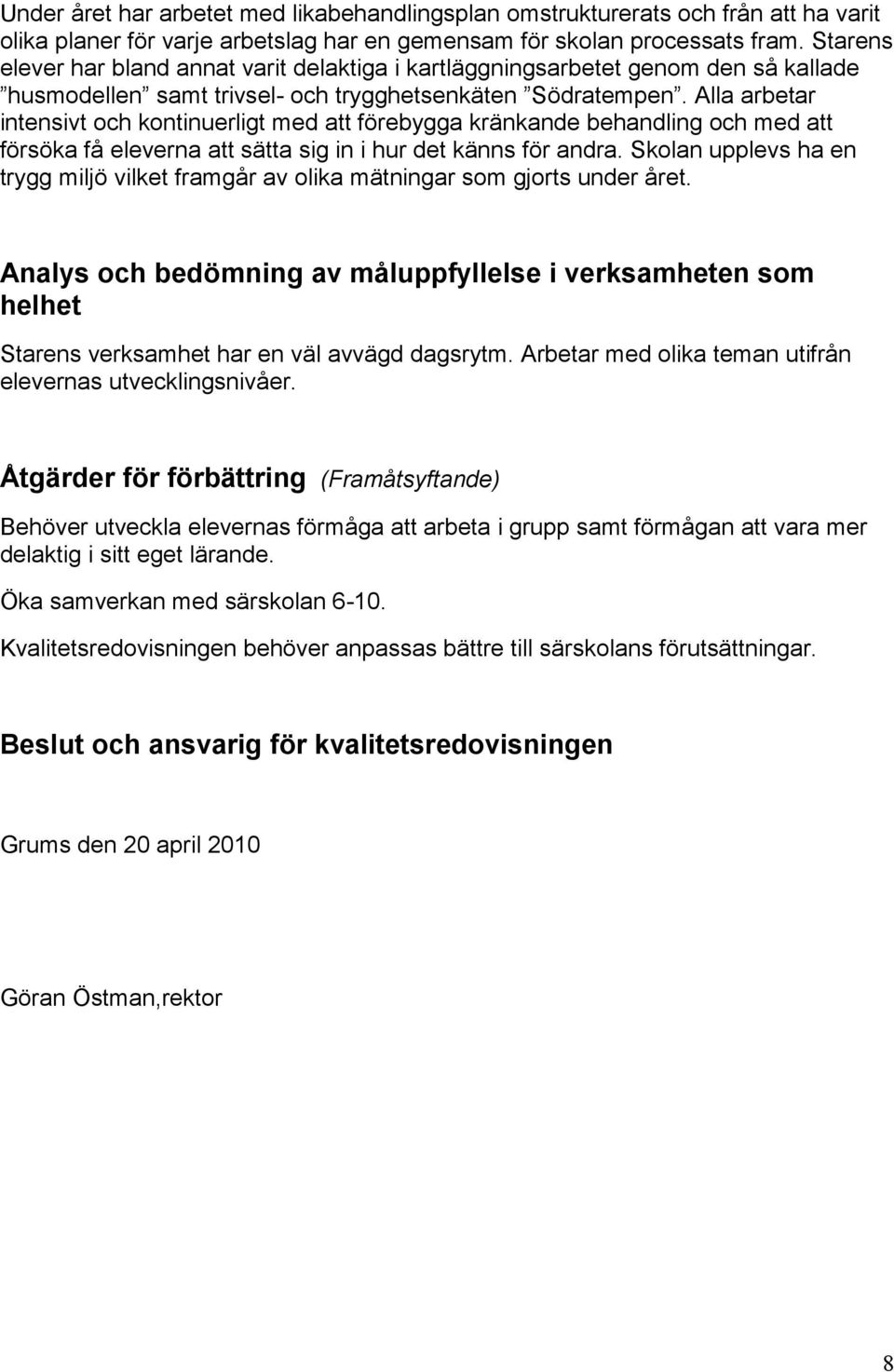 Alla arbetar intensivt och kontinuerligt med att förebygga kränkande behandling och med att försöka få eleverna att sätta sig in i hur det känns för andra.