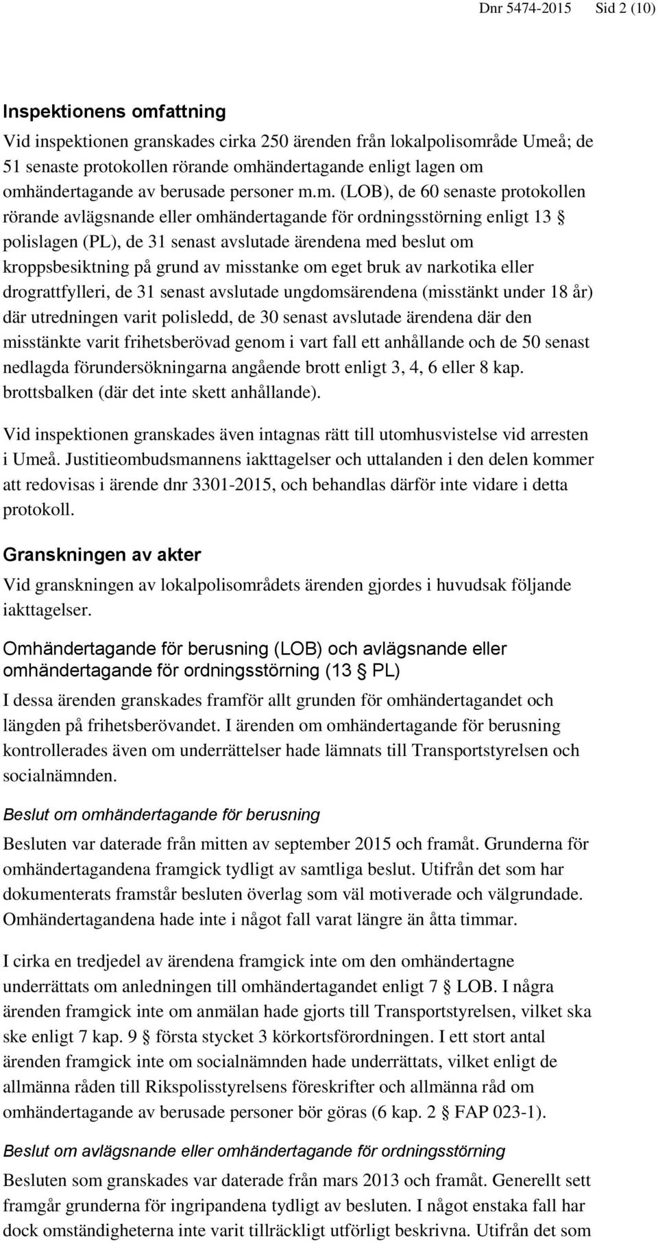 med beslut om kroppsbesiktning på grund av misstanke om eget bruk av narkotika eller drograttfylleri, de 31 senast avslutade ungdomsärendena (misstänkt under 18 år) där utredningen varit polisledd,