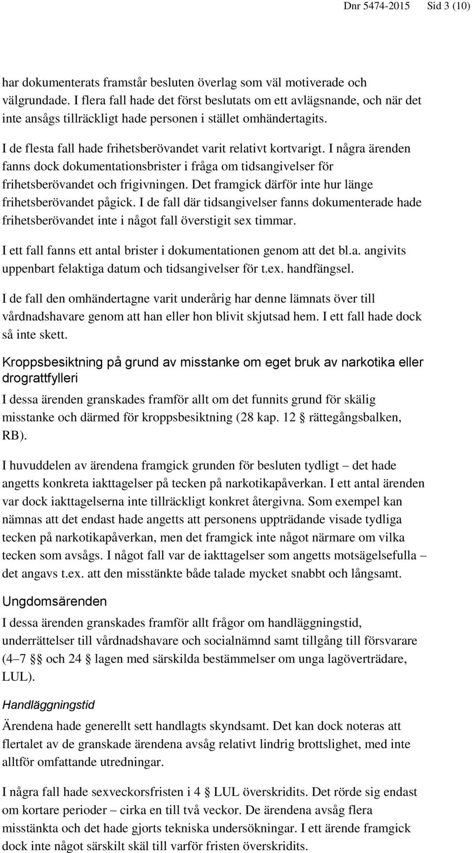 I de flesta fall hade frihetsberövandet varit relativt kortvarigt. I några ärenden fanns dock dokumentationsbrister i fråga om tidsangivelser för frihetsberövandet och frigivningen.