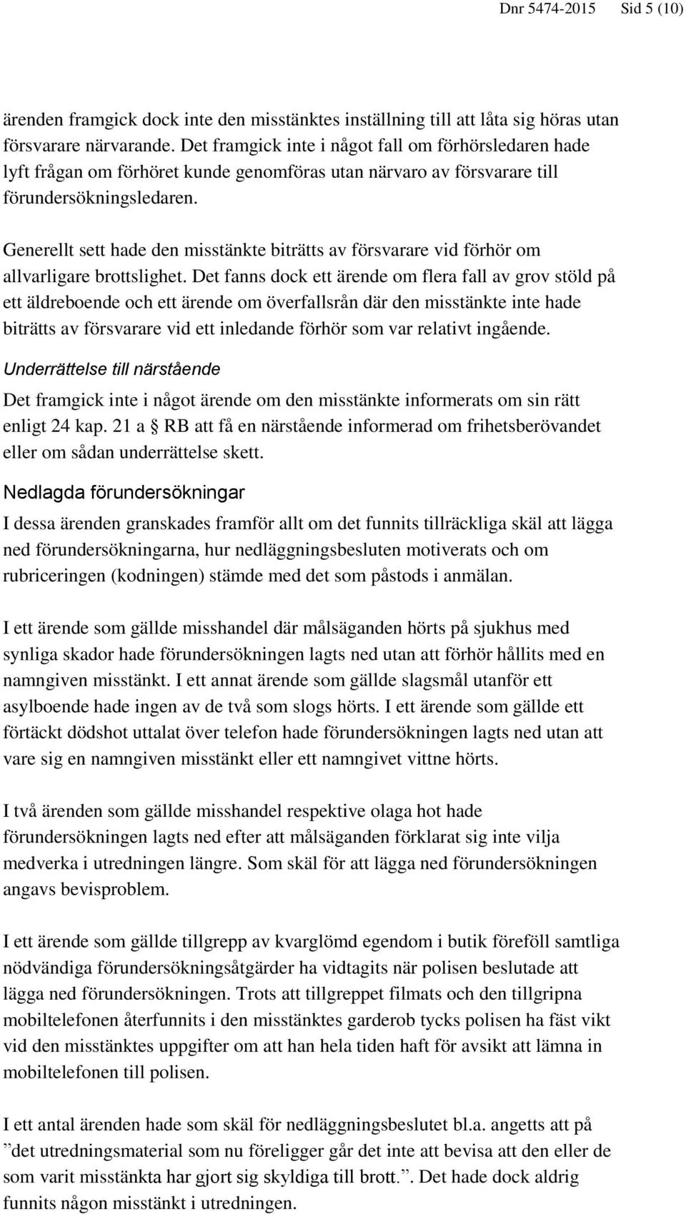 Generellt sett hade den misstänkte biträtts av försvarare vid förhör om allvarligare brottslighet.