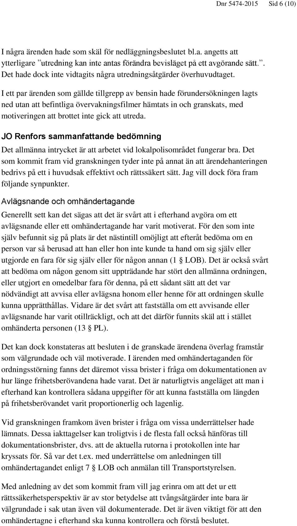 I ett par ärenden som gällde tillgrepp av bensin hade förundersökningen lagts ned utan att befintliga övervakningsfilmer hämtats in och granskats, med motiveringen att brottet inte gick att utreda.