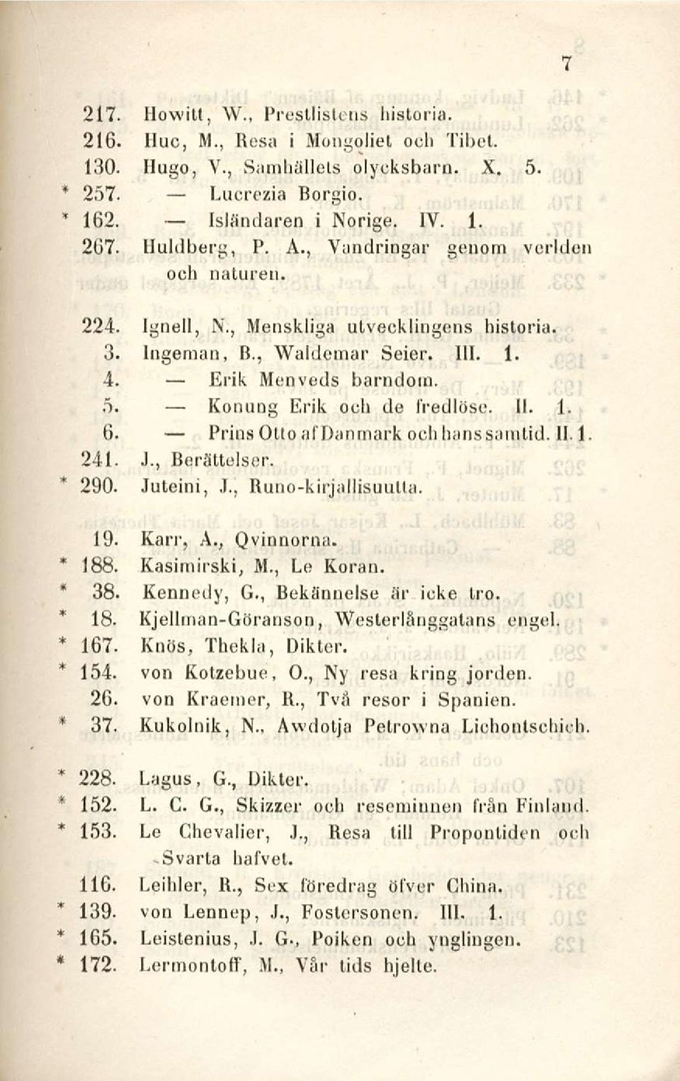 Prins Otto afdanmark ochhanssamtid. 11. 1. 241..1., Berättelser. 290. Juteini, J., Runo-kirjallisuutta. 19. Kari 1, A., Qvinnorna. 188. Kasimirski, M., Le Koran. 38. Kennedy, G.