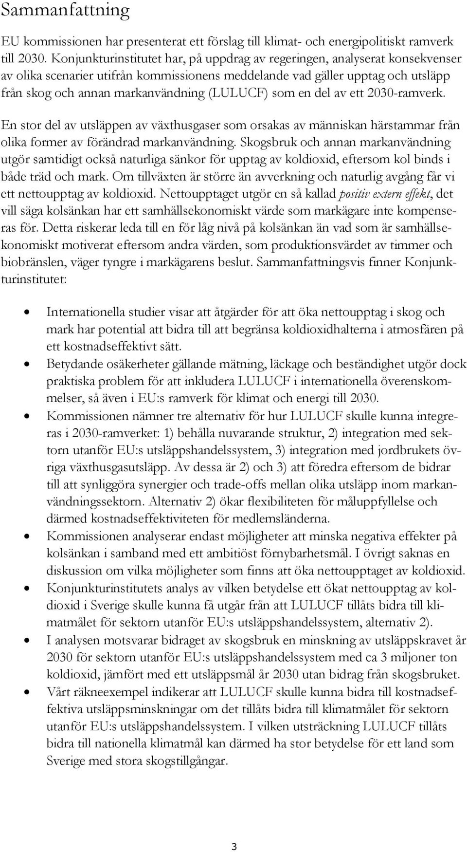 (LULUCF) som en del av ett 2030-ramverk. En stor del av utsläppen av växthusgaser som orsakas av människan härstammar från olika former av förändrad markanvändning.